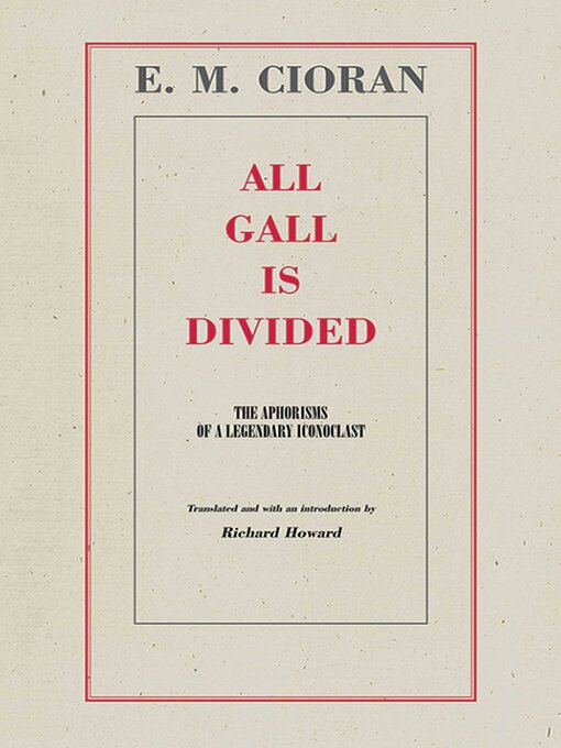 Title details for All Gall Is Divided: the Aphorisms of a Legendary Iconoclast by E. M. Cioran - Available